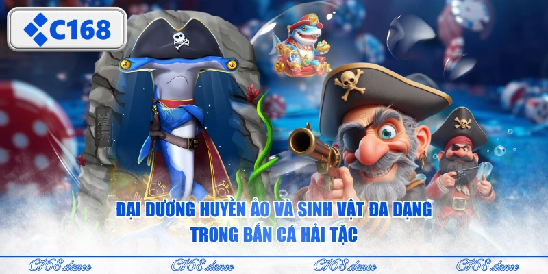 Đại dương huyền ảo và sinh vật đa dạng trong Bắn Cá Hải Tặc