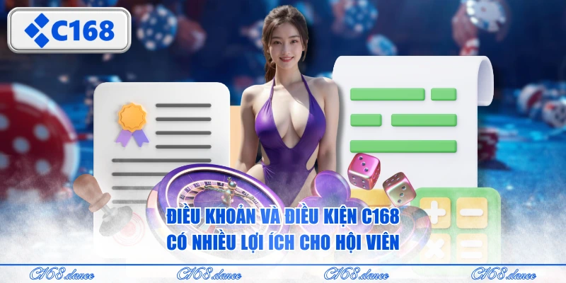 Điều khoản và điều kiện C168 có nhiều lợi ích cho hội viên