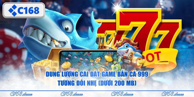 Dung lượng cài đặt game bắn cá 999 tương đối nhẹ (dưới 200 MB)